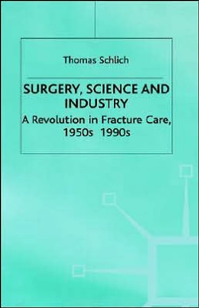 Surgery, Science and Industry: A Revolution Fracture Care, 1950s-1990s