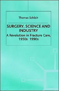 Surgery, Science and Industry: A Revolution Fracture Care, 1950s-1990s