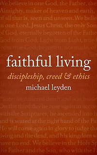 Faithful Living: discipleship, creed, and ethics