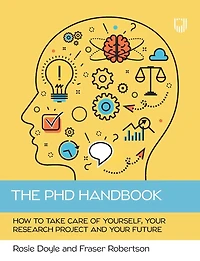 The PhD Handbook: How to take care of yourself, your research project and your future