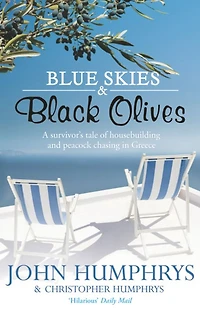 Blue Skies & Black Olives: A survivor's tale of housebuilding and peacock chasing Greece