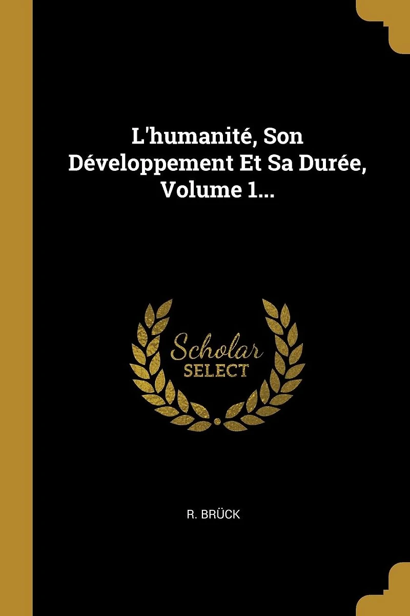 L'humanit�, Son D�veloppement Et Sa Dur�e, Volume 1...