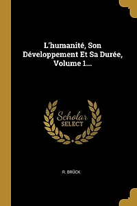 L'humanitï¿½, Son Dï¿½veloppement Et Sa Durï¿½e, Volume 1...
