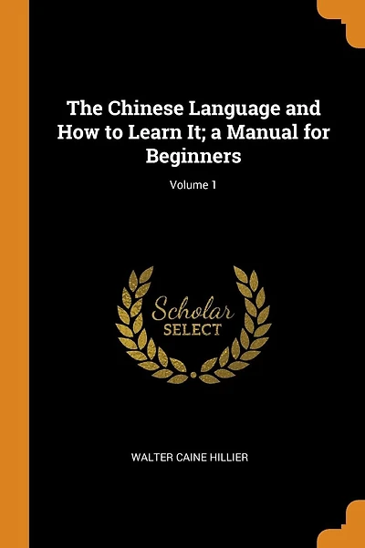 The Chinese Language and How to Learn It; a Manual for Beginners; Volume 1
