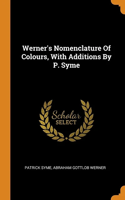 Werner's Nomenclature Of Colours, With Additions By P. Syme