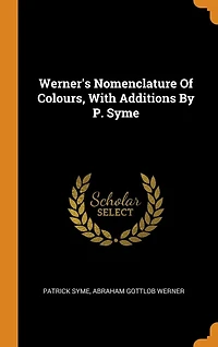 Werner's Nomenclature Of Colours, With Additions By P. Syme