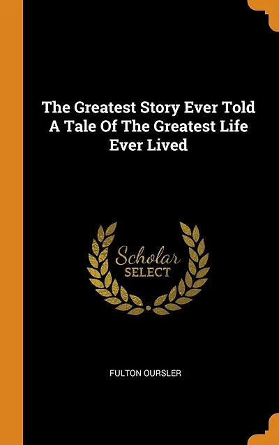The Greatest Story Ever Told A Tale Of The Greatest Life Ever Lived