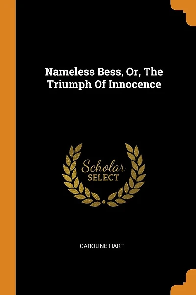Nameless Bess, Or, The Triumph Of Innocence