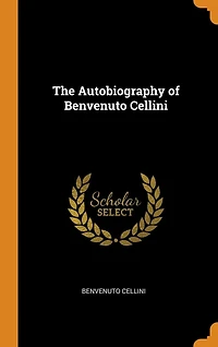 The Autobiography of Benvenuto Cellini