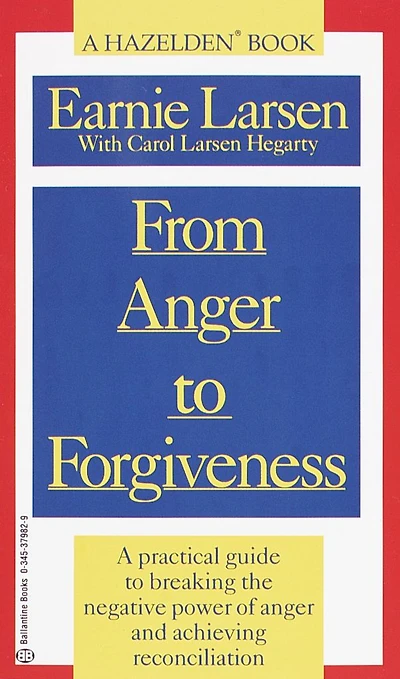 From Anger to Forgiveness: A Practical Guide to Breaking the Negative Power of Anger and Achieving Reconciliation
