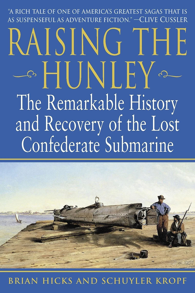 Raising the Hunley: Remarkable History and Recovery of Lost Confederate Submarine (Abridged)