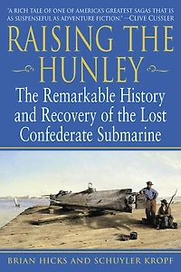 Raising the Hunley: Remarkable History and Recovery of Lost Confederate Submarine (Abridged)