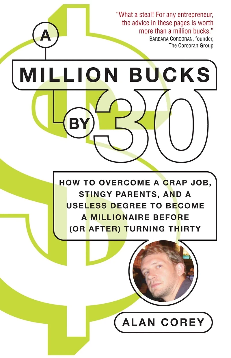 a Million Bucks By 30: How to Overcome Crap Job, Stingy Parents, and Useless Degree Become Millionaire Before (or After) Turning Thirty