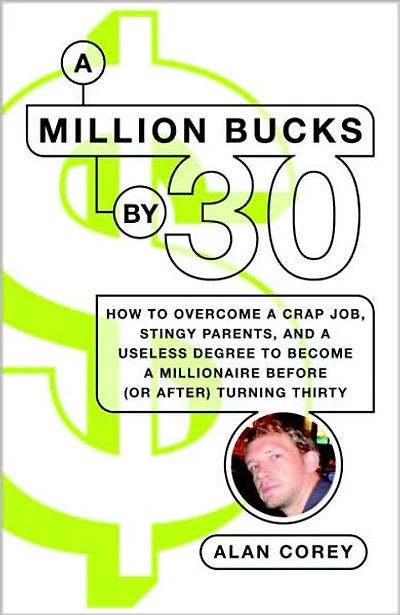 a Million Bucks By 30: How to Overcome Crap Job, Stingy Parents, and Useless Degree Become Millionaire Before (or After) Turning Thirty
