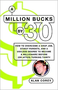 a Million Bucks By 30: How to Overcome Crap Job, Stingy Parents, and Useless Degree Become Millionaire Before (or After) Turning Thirty
