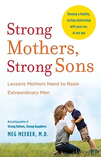 Strong Mothers, Sons: Lessons Mothers Need to Raise Extraordinary Men