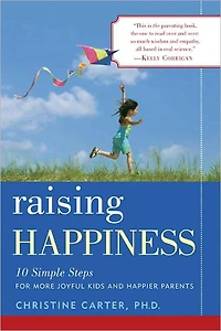 Raising Happiness: 10 Simple Steps for More Joyful Kids and Happier Parents