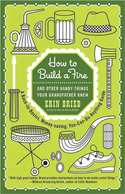 How to Build a Fire: And Other Handy Things Your Grandfather Knew