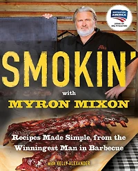 Smokin' with Myron Mixon: Recipes Made Simple, from the Winningest Man Barbecue
