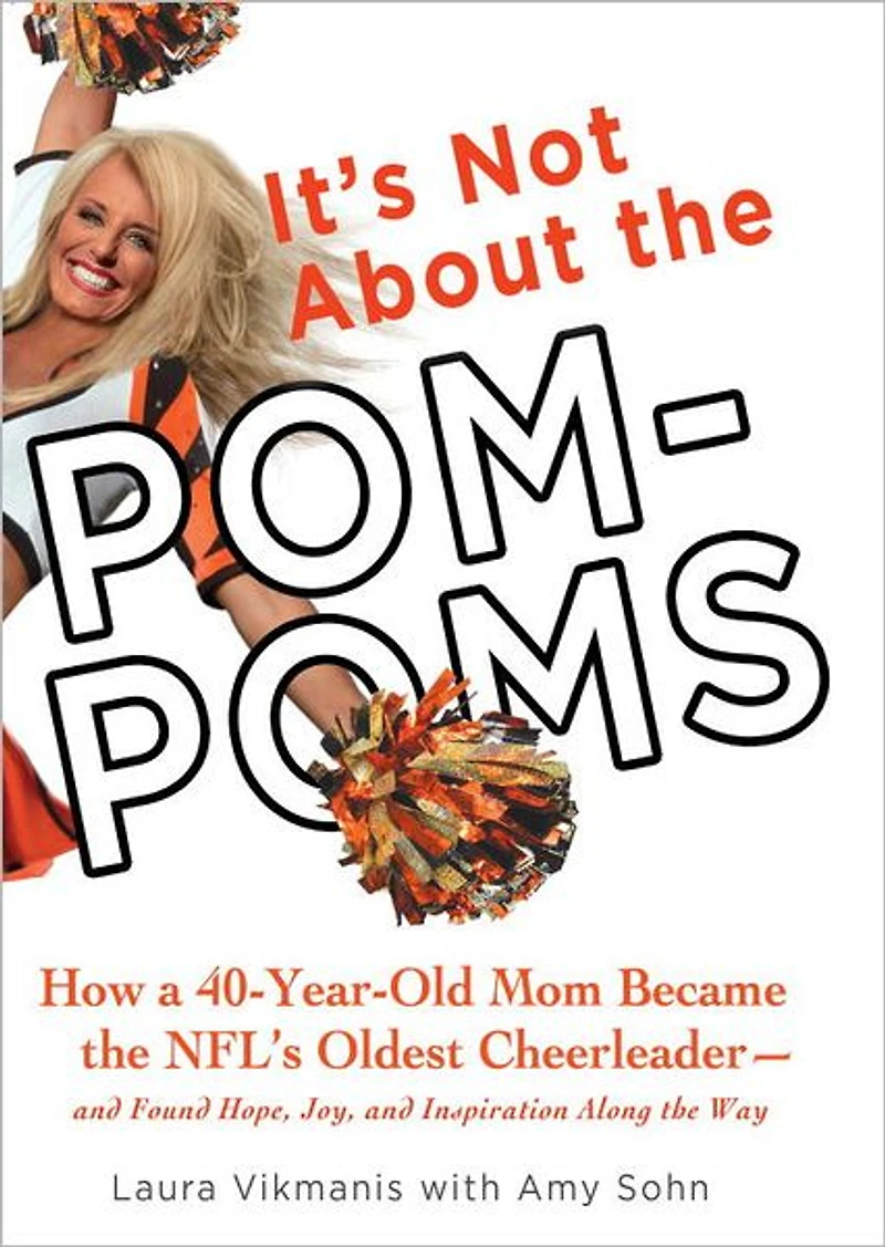 It's Not About the Pom-Poms: How a 40-Year-Old Mom Became NFL's Oldest Cheerleader--and Found Hope, Joy,