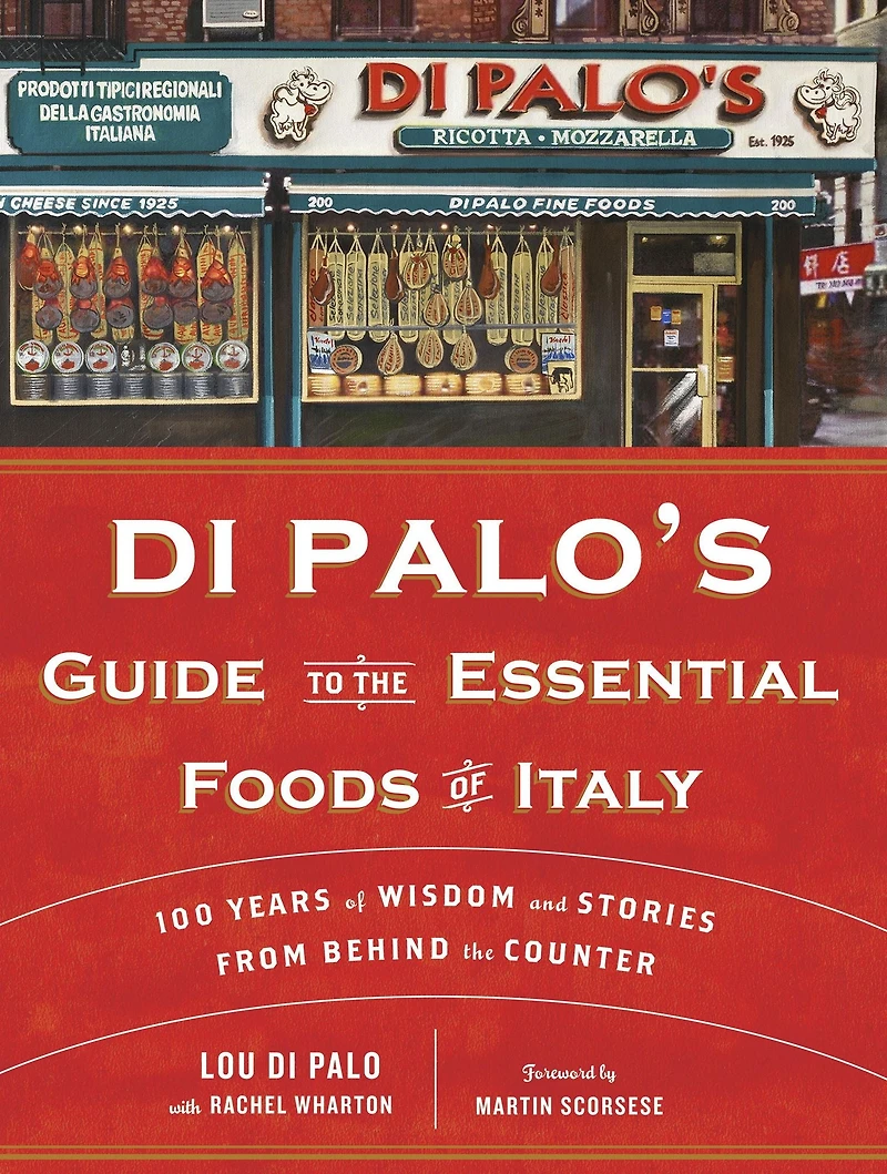 Di Palo's Guide to the Essential Foods of Italy: 100 Years Wisdom and Stories from Behind Counter