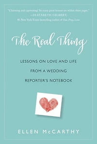 The Real Thing: Lessons on Love and Life from a Wedding Reporter's Notebook