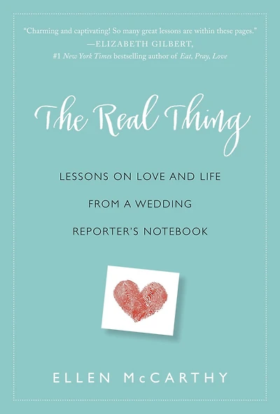 The Real Thing: Lessons on Love and Life from a Wedding Reporter's Notebook