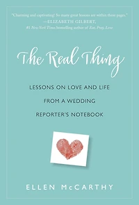 The Real Thing: Lessons on Love and Life from a Wedding Reporter's Notebook