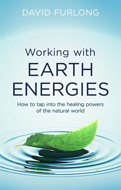 Working With Earth Energies: How to tap into the healing powers of natural world