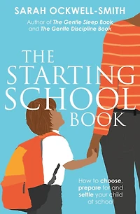The Starting school Book: How to choose, prepare for and settle your child at