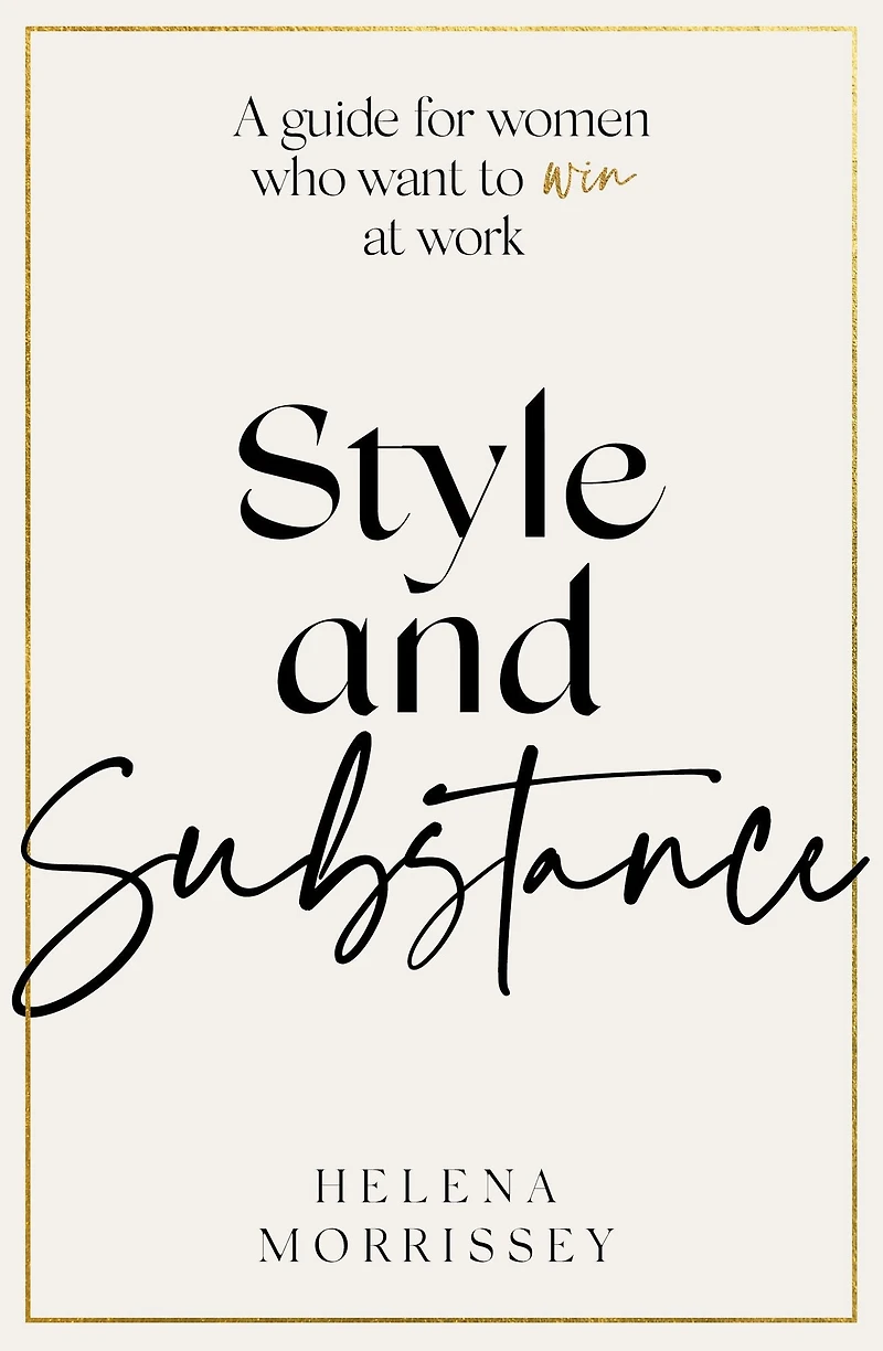 Style and Substance: A guide for women who want to win at work