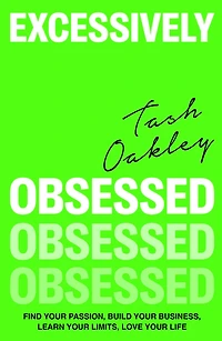 Excessively Obsessed: Find your passion, build business, learn limits, love life