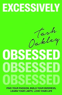 Excessively Obsessed: Find your passion, build business, learn limits, love life
