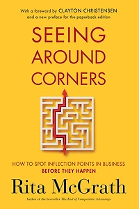 Seeing Around Corners: How to Spot Inflection Points Business Before They Happen