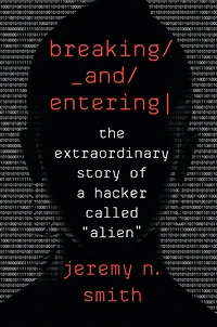 Breaking and Entering: The Extraordinary Story of a Hacker Called "Alien"