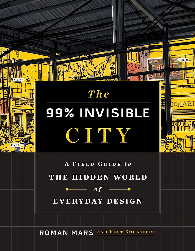 the 99 Percent Invisible City: A Field Guide to Hidden World of Everyday Design