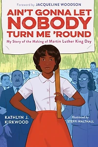 Ain't Gonna Let Nobody Turn Me 'Round: My Story of the Making Martin Luther King Day