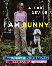 I Am Bunny: How a ""Talking"" Dog Taught Me Everything Need to Know About Being Human