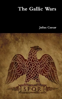The Gallic Wars: Commentaries of C. Julius Cæsar on his War Gaul