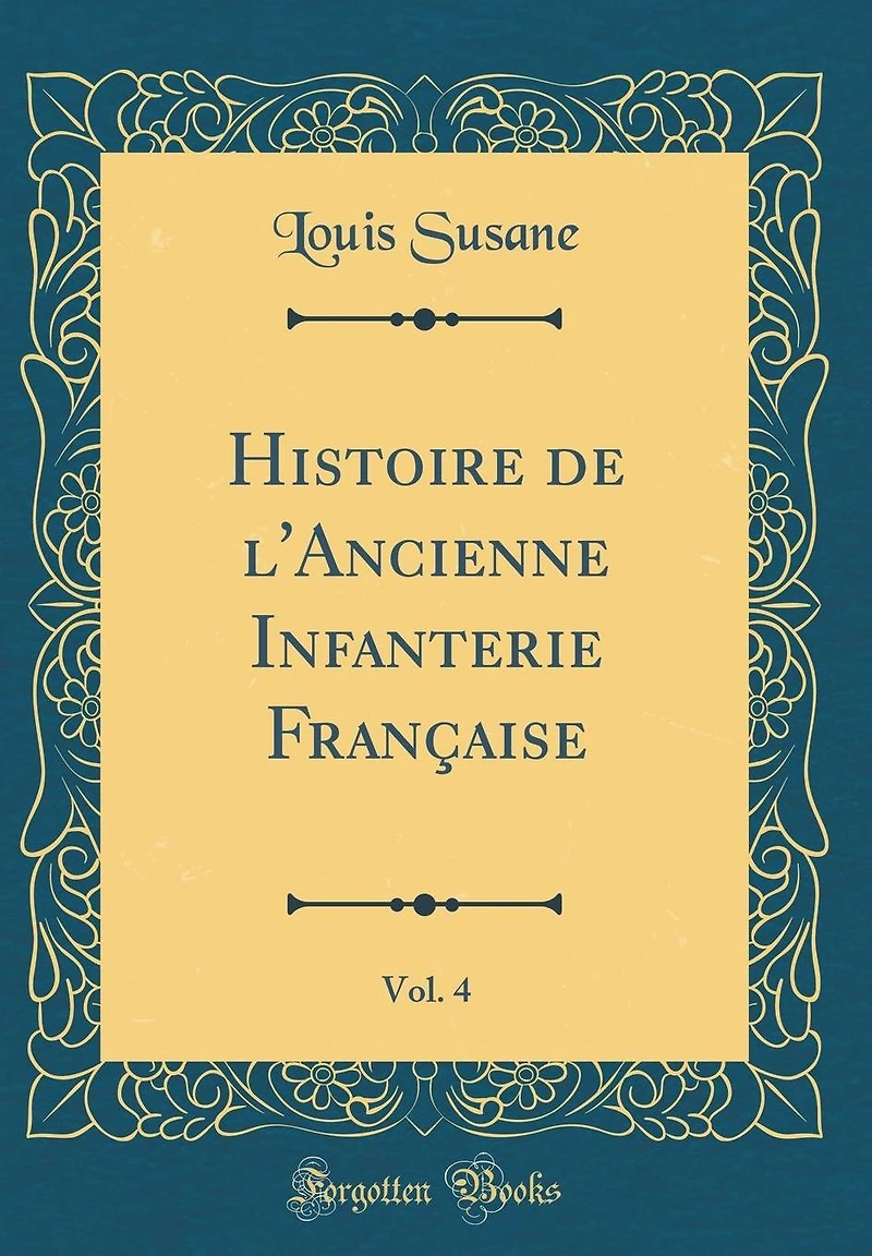 Histoire de l'Ancienne Infanterie Française, Vol. 4 (Classic Reprint)