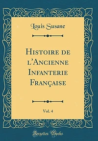 Histoire de l'Ancienne Infanterie Française, Vol. 4 (Classic Reprint)