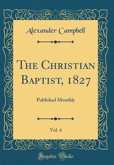 The Christian Baptist, 1827, Vol. 4: Published Monthly (Classic Reprint)