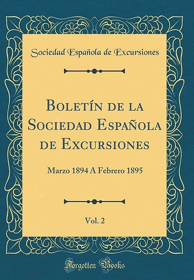 Boletín de la Sociedad Española de Excursiones, Vol. 2: Marzo 1894 Á Febrero 1895 (Classic Reprint)