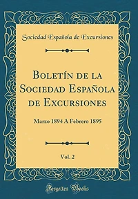 Boletín de la Sociedad Española de Excursiones, Vol. 2: Marzo 1894 Á Febrero 1895 (Classic Reprint)
