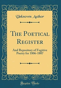 The Poetical Register: And Repository of Fugitive Poetry for 1806-1807 (Classic Reprint)