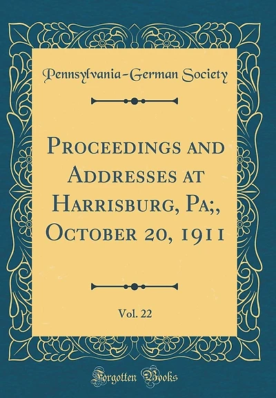 Proceedings and Addresses at Harrisburg, Pa;, October 20, 1911, Vol. 22 (Classic Reprint)