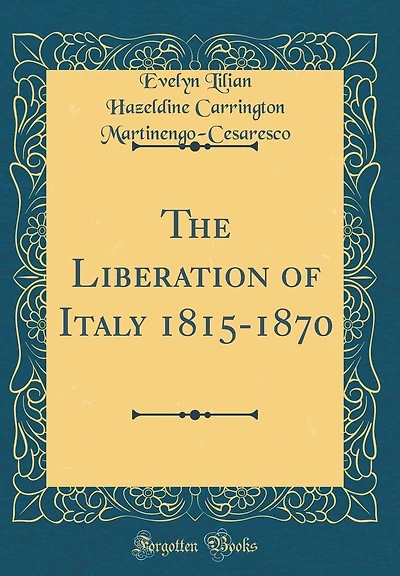The Liberation of Italy 1815-1870 (Classic Reprint)