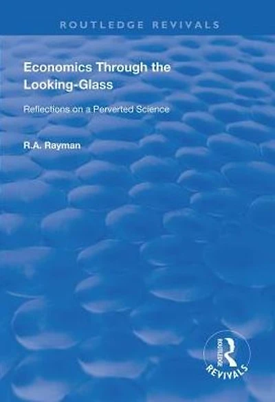 Economics Through the Looking-Glass: Reflections on a Perverted Science