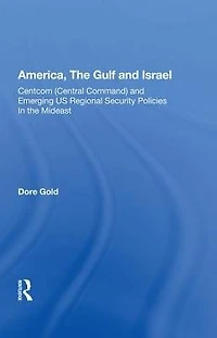 America, The Gulf, And Israel: Centcom (central Command) Emerging U.s. Regional Security Policies Middle East