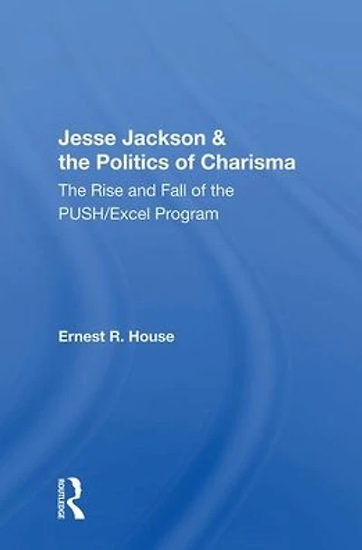 Jesse Jackson & the Politics of Charisma: Rise and Fall PUSH/Excel Program